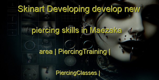 Skinart Developing develop new piercing skills in Maezaka area | PiercingTraining | PiercingClasses | SkinartTraining-Japan